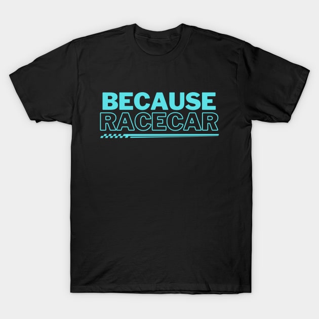 Because Racecar Blue! T-Shirt by SocietyTwentyThree